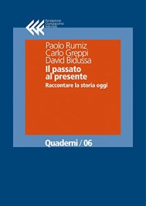 Baixar Il passato al presente: Raccontare la storia oggi (Quaderni) pdf, epub, ebook