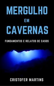 Baixar Mergulho em cavernas: Fundamentos e relatos de casos (Portuguese Edition) pdf, epub, ebook