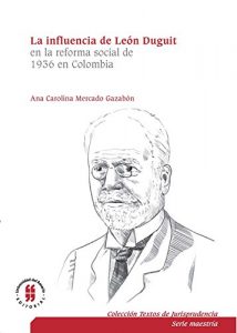 Baixar La influencia de León Duguiten la reforma social de 1936 en Colombia: El sistema jurídico, la función social de la propiedad y la teoría de los servicios … (Serie Maestría)) (Spanish Edition) pdf, epub, ebook