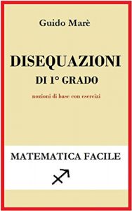 Baixar Disequazioni di 1° grado: Nozioni di base con esercizi (Matematica facile Vol. 4) pdf, epub, ebook