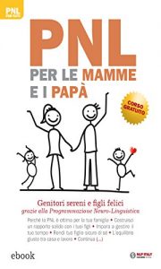 Baixar PNL per le mamme e i papà: Genitori sereni e figli felici grazie alla Programmazione Neuro-Linguistica pdf, epub, ebook