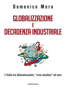 Baixar Globalizzazione e decadenza industriale: L’Italia tra delocalizzazioni, “crisi secolare” ed euro pdf, epub, ebook