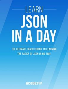 Baixar JSON: Learn JSON In A DAY! – The Ultimate Crash Course to Learning the Basics of JSON In No Time (JSON, JSON Course, JSON Development, JSON Books) (English Edition) pdf, epub, ebook