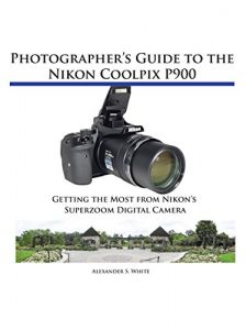 Baixar Photographer’s Guide to the Nikon Coolpix P900: Getting the Most from Nikon’s Superzoom Digital Camera (English Edition) pdf, epub, ebook