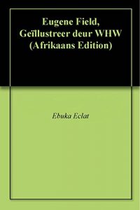 Baixar Eugene Field,  Geïllustreer deur WHW  (Afrikaans Edition) pdf, epub, ebook