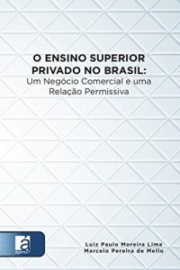 Baixar O Ensino Superior Privado No Brasil: Um Negócio Comercial e uma Relação Permissiva (Portuguese Edition) pdf, epub, ebook