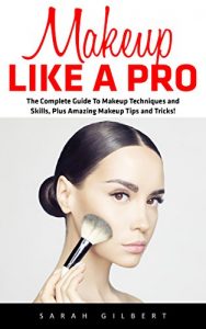 Baixar Makeup Like A Pro: The Complete Guide To Makeup Techniques and Skills, Plus Amazing Makeup Tips and Tricks! (Makeup, Skin Care, Beauty Tips) (English Edition) pdf, epub, ebook