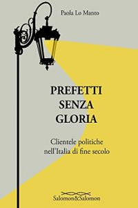 Baixar Prefetti Senza Gloria: Clientele Politiche nell’Italia di Fine Secolo pdf, epub, ebook