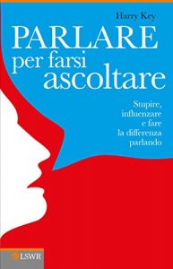 Baixar Parlare per farsi ascoltare: Stupire, influenzare e fare la differenza parlando pdf, epub, ebook