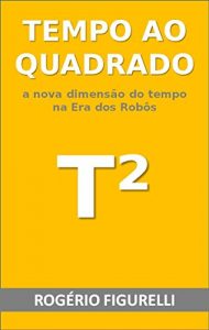 Baixar Tempo ao Quadrado: A nova dimensão do tempo na Era dos Robôs (Portuguese Edition) pdf, epub, ebook