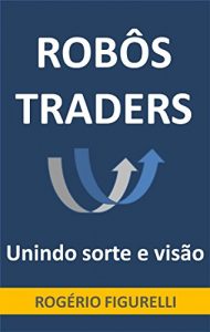 Baixar Robôs Traders: Unindo sorte e visão (Portuguese Edition) pdf, epub, ebook