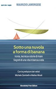 Baixar Sotto una nuvola a forma di banana: Ironia, tecnica e storie di mare. Segreti di una vita in barca a vela (Sport.doc) pdf, epub, ebook