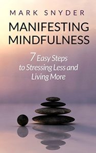 Baixar Manifesting Mindfulness: 7 Easy Steps to Stressing Less and Living More (English Edition) pdf, epub, ebook