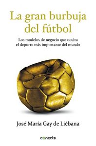 Baixar La gran burbuja del fútbol: Los modelos de negocio que oculta el deporte más importante del mundo pdf, epub, ebook