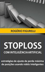 Baixar StopLoss com Inteligência Artificial: Estratégias de ajuste de perda máxima de posições usando robôs inteligentes (Portuguese Edition) pdf, epub, ebook