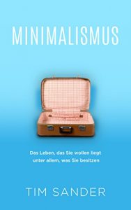 Baixar Minimalismus: Das Leben, das Sie wollen liegt unter allem, was Sie besitzen (Minimalismus, Freiheit, Glück) (German Edition) pdf, epub, ebook