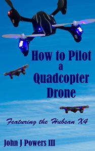 Baixar How To Pilot a Quadcopter Drone: Featuring the Hubsan X4 (English Edition) pdf, epub, ebook