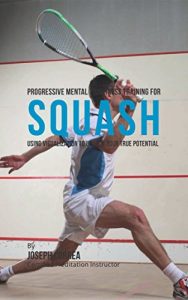 Baixar Progressive Mental Toughness Training for Squash: Using Visualization to Unlock Your True Potential (English Edition) pdf, epub, ebook