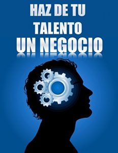 Baixar Haz de tu Talento un Gran Negocio: Cómo crear un negocio exitoso con lo que sabes hacer y no morir en el intento. (Spanish Edition) pdf, epub, ebook