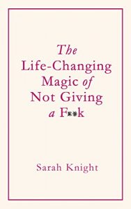 Baixar The Life-Changing Magic of Not Giving a F**k: How to stop spending time you don’t have doing things you don’t want to do with people you don’t like (English Edition) pdf, epub, ebook