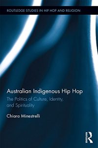 Baixar Australian Indigenous Hip Hop: The Politics of Culture, Identity, and Spirituality (Routledge Studies in Hip Hop and Religion) pdf, epub, ebook