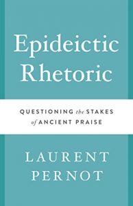 Baixar Epideictic Rhetoric: Questioning the Stakes of Ancient Praise (Ashley and Peter Larkin Series in Greek and Roman Culture) pdf, epub, ebook