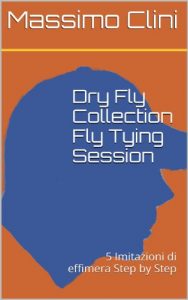 Baixar Dry Fly Collection Fly Tying Session: 5 Imitazioni di effimera Step by Step (Fly Tying Session Collection Vol. 1) pdf, epub, ebook