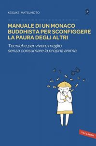 Baixar Manuale di un monaco buddhista per sconfiggere la paura degli altri: Tecniche per vivere meglio senza consumare la propria anima pdf, epub, ebook