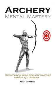 Baixar Archery Mental Mastery: Archery Mental Mastery is a program designed to help you harness your own inner potential to allow archers to develop a winning mind-set. (English Edition) pdf, epub, ebook