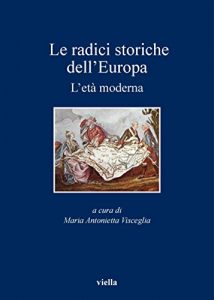 Baixar Le radici storiche dell’Europa: L’età moderna (I libri di Viella) pdf, epub, ebook
