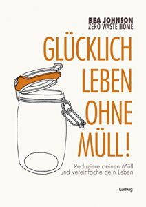 Baixar Zero Waste Home -Glücklich leben ohne Müll!: Reduziere deinen Müll und vereinfache dein Leben (German Edition) pdf, epub, ebook