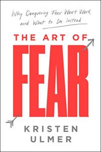 Baixar The Art of Fear: Why Conquering Fear Won’t Work and What to Do Instead pdf, epub, ebook