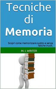 Baixar Tecniche di Memoria: Scopri come memorizzare subito e senza fatiche inutili. pdf, epub, ebook