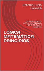 Baixar LÓGICA MATEMÁTICA PRINCÍPIOS: SISTEMAS BINÁRIO, OCTAL, HEXADECIMAL, LÓGICA TEXTUAL E ALGÉBRICA (Portuguese Edition) pdf, epub, ebook