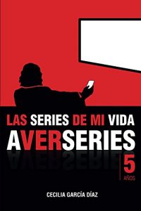 Baixar Las series de mi vida: Cinco años de A VER SERIES (Spanish Edition) pdf, epub, ebook