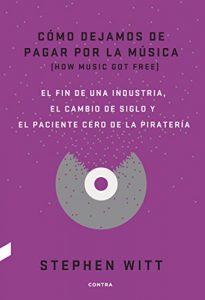 Baixar Cómo dejamos de pagar por la música: El fin de una industria, el cambio de siglo y el paciente cero de la piratería (Spanish Edition) pdf, epub, ebook
