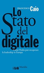 Baixar Lo Stato del digitale: Come l’Italia può recuperare la leadership in Europa (I grilli) pdf, epub, ebook