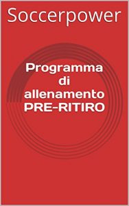 Baixar Programma di allenamento PRE-RITIRO (Il Calcio: Pillole, Spunti, e Supporti per migliorarsi Vol. 2) pdf, epub, ebook