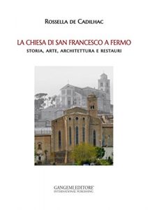 Baixar La Chiesa di San Francesco a Fermo: Storia, arte, architettura e restauri pdf, epub, ebook