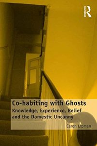 Baixar Co-habiting with Ghosts: Knowledge, Experience, Belief and the Domestic Uncanny pdf, epub, ebook