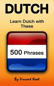 Baixar Dutch: Learn Dutch with These 500 Phrases (Dutch Language, Speak Dutch, Learning Dutch, Netherlands Language, Holland Language, Learning Dutch, Speaking Dutch) (English Edition) pdf, epub, ebook