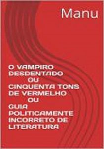 Baixar O Vampiro Desdentado Ou Cinquenta Tons De Vermelho Ou Guia Politicamente Incorreto De Literatura (Portuguese Edition) pdf, epub, ebook