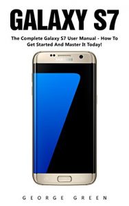 Baixar Galaxy S7: The Complete Galaxy S7 User Manual – How To Get Started And Master It Today! (S7 Edge, Android, Smartphone) (English Edition) pdf, epub, ebook