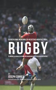 Baixar Esercitazione incredibile di Resistenza Mentale per il Rugby: Tecniche di Visualizzazione per raggiungere il tuo vero potenziale pdf, epub, ebook