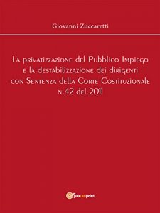 Baixar La privatizzazione del Pubblico Impiego e la destabilizzazione dei dirigenti con Sentenza della Corte Costituzionale n.42 del 2011 pdf, epub, ebook