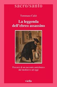 Baixar La leggenda dell’ebreo assassino: Percorsi di un racconto antiebraico dal medioevo ad oggi (Sacro/Santo. Nuova serie) pdf, epub, ebook