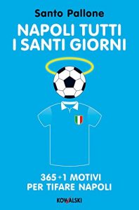 Baixar Napoli tutti i santi giorni: 365 + 1 motivi per tifare Napoli pdf, epub, ebook