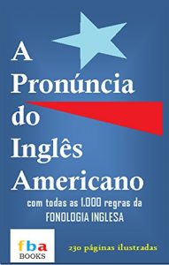 Baixar A Pronúncia do Inglês Americano – com todas as 1.000 regras da fonologia inglesa (Portuguese Edition) pdf, epub, ebook