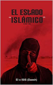 Baixar El Estado “Islámico” de Iraq y Siria; EI o ISIS (Daesh): Análisis crítico de su historia y pensamiento (Spanish Edition) pdf, epub, ebook