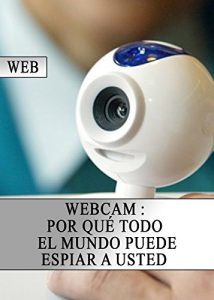 Baixar Webcam: Por qué todo el mundo puede espiar a usted (Spanish Edition) pdf, epub, ebook